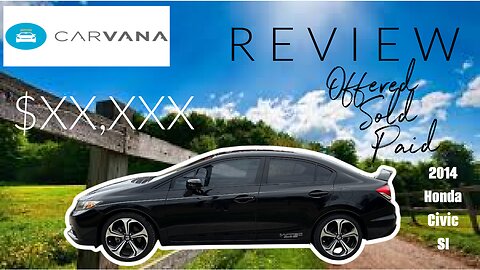 CARVANA + OFFER + SOLD + PAID + MY EXPERIENCE WITH CARVANA