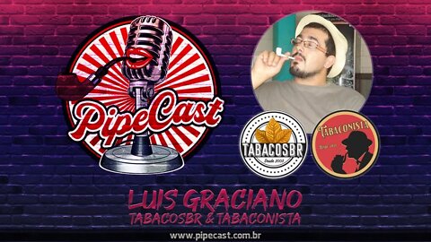 Luís Graciano - TabacosBR & Tabaconista - PipeCast #04