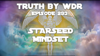 Starseed Mindset - TRUTH by WDR Ep. 293