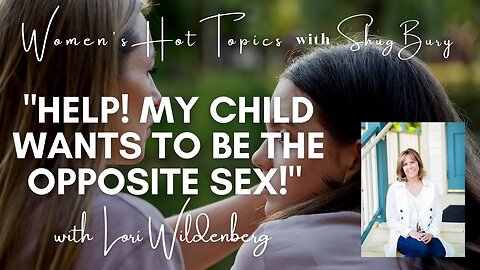 "HELP! MY CHILD WANTS TO BE THE OPPOSITE SEX!" - Shug Bury & Lori Wildenberg - Women's Hot Topics