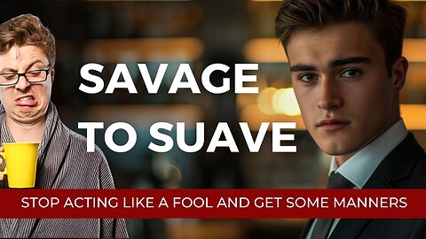Savage to Suave: Stop acting like a fool and get some manners