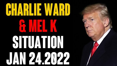 CHARLIE WARD & MEL K !!! SITUATION UPDATE TODAY'S JAN 24.2022 !!!