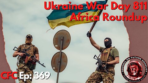 Council on Future Conflict Episode 369: Ukraine War Day 811, Africa Roundup