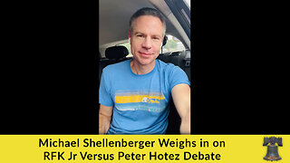 Michael Shellenberger Weighs in on RFK Jr Versus Peter Hotez Debate