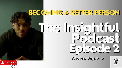 Becoming A Better Person: Insightful Podcast Episode 2 | Andrew Bejarano