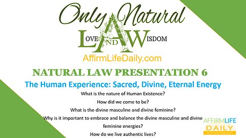 Natural Law Presentation 6: The Human Experience: Sacred, Divine, Eternal Energy