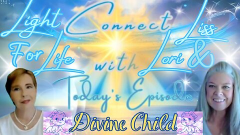 Light for Life, Connect w/Liss & Lori, Episode 33: Divine Child
