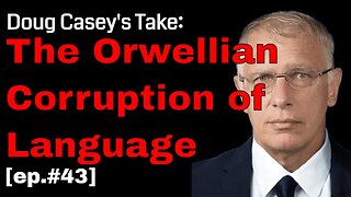 Doug Casey's Take [ep.#43] The Orwellian Corruption of Language