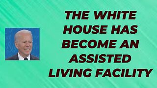 THE WHITE HOUSE HAS BECOME AN ASSISTED LIVING FACILITY