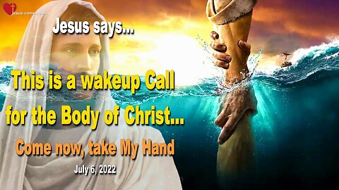 July 6, 2022 🇺🇸 JESUS SAYS... This is a wakeup Call for the Body of Christ... Come now, take My Hand!
