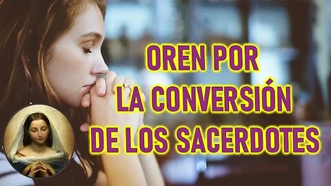 OREN POR LA CONVERSIÓN DE LOS SACERDOTES - MENSAJE DE MARÍA SANTISIMA A ANGELA Y SIMONA