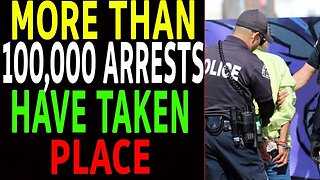 MORE THAN 100, 000 ARRESTS ARE TAKEN PLACE UPDATE TODAY