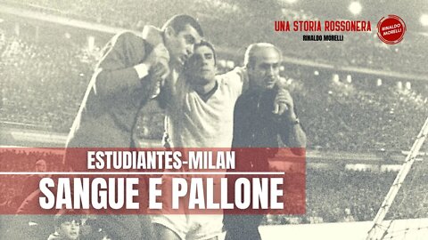 🟥⬛ SANGUE E PALLONE, il racconto di Estudiantes-Milan 1969 | Una storia rossonera 🟥⬛