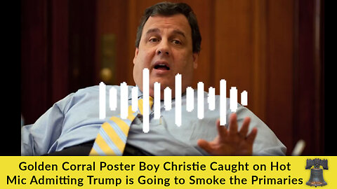 Golden Corral Poster Boy Christie Caught on Hot Mic Admitting Trump is Going to Smoke the Primaries