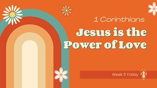 Jesus is the Power of Love Week 5 Friday