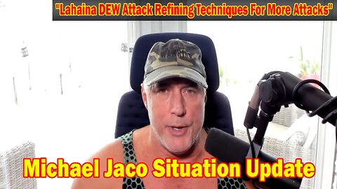 Michael Jaco Situation Update 08-27-23: "Lahaina DEW Attack Refining Techniques For More Attacks"
