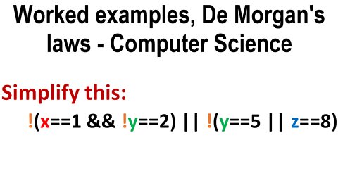 Worked examples, De Morgan's laws - Boolean Expressions and If Statements - Computer Science