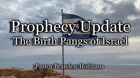 Prophecy Update: The Birth Pangs of Israel