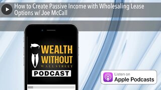 How to Create Passive Income with Wholesaling Lease Options w/ Joe McCall