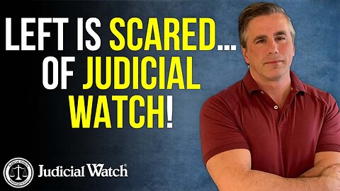 LEFT IS SCARED...OF JUDICIAL WATCH!