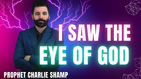 I saw the Eye of God | Prophet Charlie Shamp