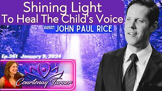 Ep.361: Shining light to heal the child’s voice w/ John Paul Rice | The Courtenay Turner podcast