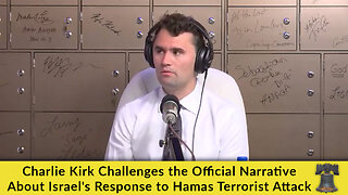 Charlie Kirk Challenges the Official Narrative About Israel's Response to Hamas Terrorist Attack