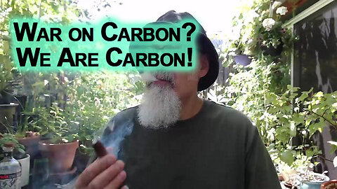 War on Carbon? We Are Carbon! There Is a War on You, What Are You Going To Do About It?