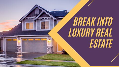 BREAK INTO LUXURY REAL ESTATE