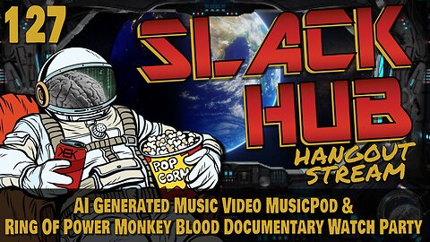 Slack Hub 127: AI Generated Music Video MusicPod & Ring Of Power Monkey Blood Documentary Watch Party