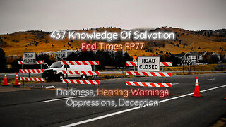437 Knowledge Of Salvation - End Times EP77 - Darkness, Hearing Warnings, Oppressions, Deception