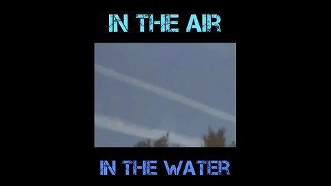 CHEMTRAILS- POISON IN THE AIR and IN THE WATER