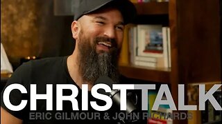CHRIST TALK || ERIC GILMOUR & JOHN RICHARDS