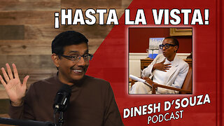 ¡HASTA LA VISTA! Dinesh D’Souza Podcast Ep739