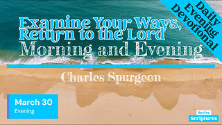 March 30 Evening Devotional | Examine Your Ways, Return to the Lord | Morning & Evening by Spurgeon