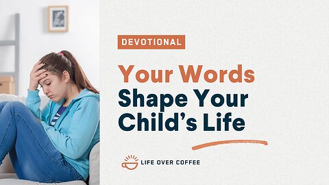 Your Words Shape Your Child’s Life: Parenting, Day 7