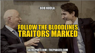 SGT REPORT - FOLLOW THE BLOODLINES, TRAITORS MARKED -- Bob Kudla