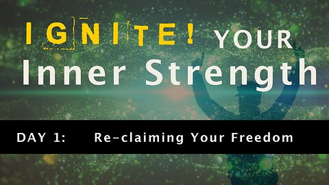 Ignite Your Inner Strength - DAY 1: Reclaiming Your Freedom