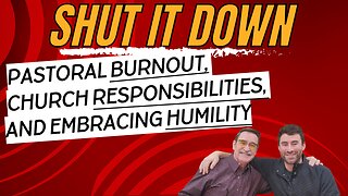 SHUT IT DOWN! Pastoral Burnout, Church Responsibilities, and Embracing Humility