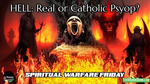 Hell: Real or Catholic Psyop? - Spiritual Warfare Saturday