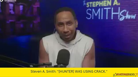 Steven A. Smith: "[HUNTER] WAS USING CRACK."