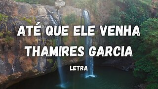 Até Que Ele Venha (E Chova Justiça) - Thamires Garcia - letra