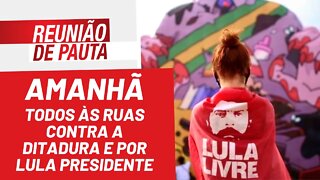 Amanhã: todos às ruas contra a ditadura e por Lula presidente - Reunião de Pauta nº 933 - 31/03/22