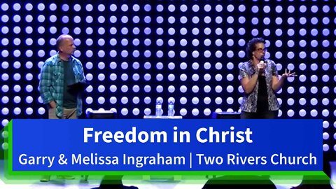 Freedom in Christ | Two Rivers Church | Garry & Melissa Ingraham (July 2018)