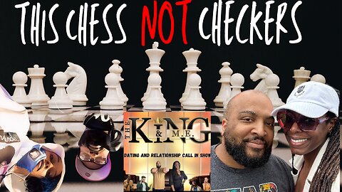 This Chess NOT Checkers / Convo w King & Chelle