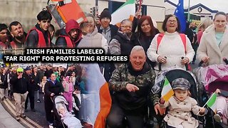 Irish Families Labeled 'Far Right' for Protesting Refugees