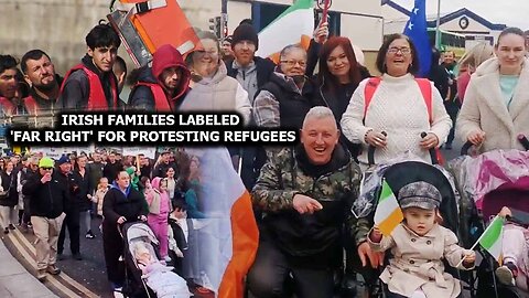 Irish Families Labeled 'Far Right' for Protesting Refugees