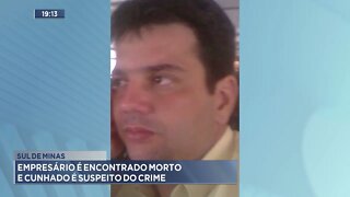 Sul de Minas: Empresário é encontrado morto e cunhado é suspeito do crime