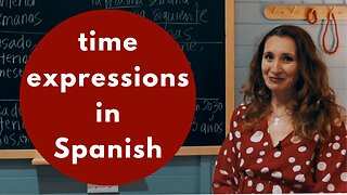 All about TIME expressions in Spanish - Talk about the past and the future like a native speaker!