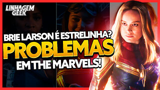 PROBLEMAS EM THE MARVELS! BRIE LARSON ESTÁ SENDO ESTRELINHA?